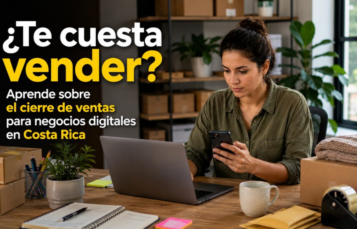 ¿Te cuesta vender? Aprende sobre el cierre de ventas para negocios digitales en Costa Rica