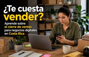 ¿Te cuesta vender Aprende sobre el cierre de ventas para negocios digitales en Costa Rica